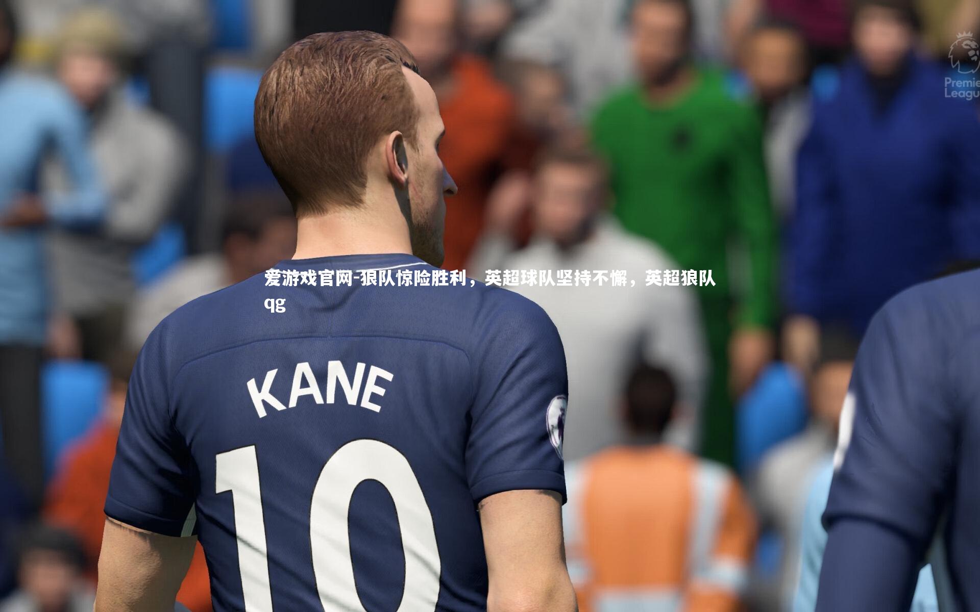 狼队惊险胜利，英超球队坚持不懈，英超狼队qg